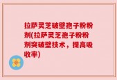 拉萨灵芝破壁孢子粉粉剂(拉萨灵芝孢子粉粉剂突破壁技术，提高吸收率)