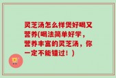 灵芝汤怎么样煲好喝又营养(喝法简单好学，营养丰富的灵芝汤，你一定不能错过！)