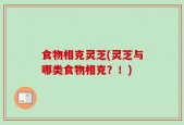 食物相克灵芝(灵芝与哪类食物相克？！)