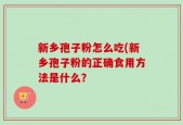 新乡孢子粉怎么吃(新乡孢子粉的正确食用方法是什么？
