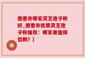 德惠市哪家灵芝孢子粉好_德惠市优质灵芝孢子粉推荐：哪家更值得信赖？)