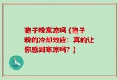 孢子粉寒凉吗 (孢子粉的冷却效应：真的让你感到寒凉吗？)