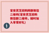 宝安灵芝团购网群微信二维码(宝安灵芝团购微信群二维码，随时加入享受好礼)