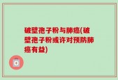 破壁孢子粉与肺癌(破壁孢子粉或许对预防肺癌有益)