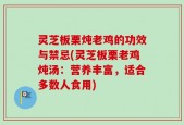 灵芝板栗炖老鸡的功效与禁忌(灵芝板栗老鸡炖汤：营养丰富，适合多数人食用)