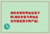 胡庆余堂和寿仙谷孢子粉(胡庆余堂与寿仙谷合作推出孢子粉产品)