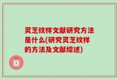 灵芝纹样文献研究方法是什么(研究灵芝纹样的方法及文献综述)