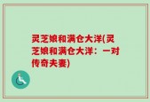 灵芝娘和满仓大洋(灵芝娘和满仓大洋：一对传奇夫妻)