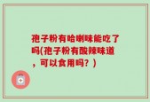 孢子粉有哈喇味能吃了吗(孢子粉有酸辣味道，可以食用吗？)