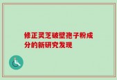 修正灵芝破壁孢子粉成分的新研究发现