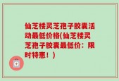 仙芝楼灵芝孢子胶囊活动最低价格(仙芝楼灵芝孢子胶囊最低价：限时特惠！)