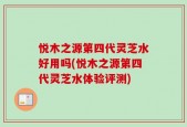 悦木之源第四代灵芝水好用吗(悦木之源第四代灵芝水体验评测)