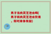 男子当肉灵芝泡水喝(男子将肉灵芝泡水饮用，称对身体有益)