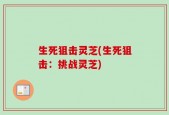 生死狙击灵芝(生死狙击：挑战灵芝)