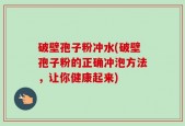 破壁孢子粉冲水(破壁孢子粉的正确冲泡方法，让你健康起来)