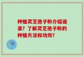 种植灵芝孢子粉介绍语录？了解灵芝孢子粉的种植方法和功效？