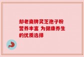 却老斋牌灵芝孢子粉 营养丰富 为健康养生的优质选择