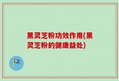 黑灵芝粉功效作用(黑灵芝粉的健康益处)