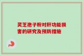 灵芝孢子粉对肝功能损害的研究及预防措施