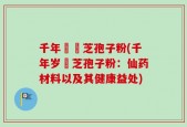 千年歲靈芝孢子粉(千年岁靈芝孢子粉：仙药材料以及其健康益处)