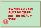 奥天力牌灵芝孢子粉胶囊(奥天力灵芝孢子粉胶囊，增强免疫力，呵护健康)