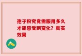 孢子粉究竟需服用多久才能感受到变化？真实效果