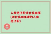 人参孢子粉适合高血压(适合高血压者的人参孢子粉)