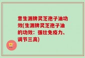 意生源牌灵芝孢子油功效(生源牌灵芝孢子油的功效：强壮免疫力、调节三高)