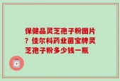 保健品灵芝孢子粉图片？佳尔科药业菌宝牌灵芝孢子粉多少钱一瓶