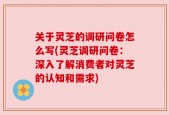 关于灵芝的调研问卷怎么写(灵芝调研问卷：深入了解消费者对灵芝的认知和需求)