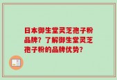 日本御生堂灵芝孢子粉品牌？了解御生堂灵芝孢子粉的品牌优势？