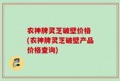 农神牌灵芝破壁价格 (农神牌灵芝破壁产品价格查询)