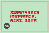 灵芝带地下车库的公寓(带地下车库的公寓，内含灵芝，佳居乐享)