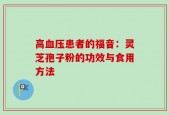 高血压患者的福音：灵芝孢子粉的功效与食用方法