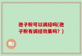 孢子粉可以调经吗(孢子粉有调经效果吗？)