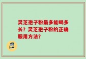 灵芝孢子粉最多能喝多长？灵芝孢子粉的正确服用方法？