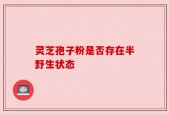 灵芝孢子粉是否存在半野生状态