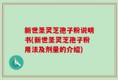 新世圣灵芝孢子粉说明书(新世圣灵芝孢子粉用法及剂量的介绍)