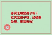 赤灵芝破壁孢子粉 (红灵芝孢子粉，经破壁处理，更易吸收)