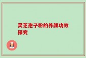 灵芝孢子粉的养颜功效探究