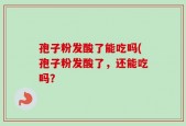 孢子粉发酸了能吃吗(孢子粉发酸了，还能吃吗？