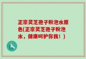 正宗灵芝孢子粉泡水原色(正宗灵芝孢子粉泡水，健康呵护你我！)