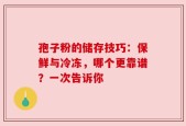 孢子粉的储存技巧：保鲜与冷冻，哪个更靠谱？一次告诉你