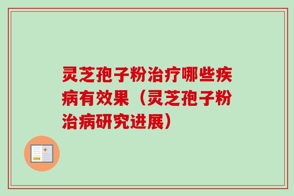 灵芝孢子粉哪些有效果（灵芝孢子粉研究进展）