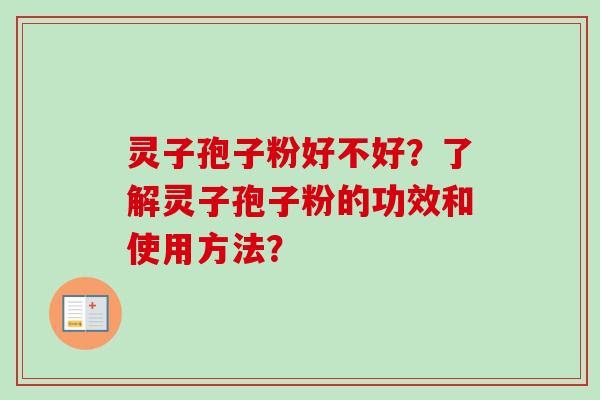 灵子孢子粉好不好？了解灵子孢子粉的功效和使用方法？