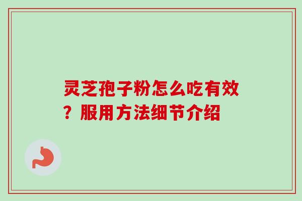灵芝孢子粉怎么吃有效？服用方法细节介绍