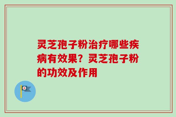 灵芝孢子粉哪些有效果？灵芝孢子粉的功效及作用