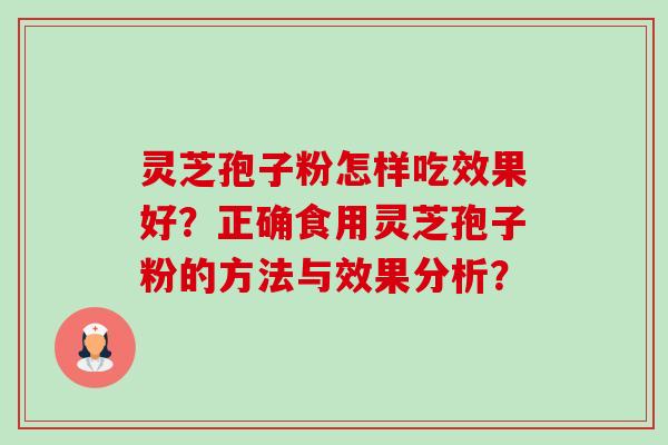 灵芝孢子粉怎样吃效果好？正确食用灵芝孢子粉的方法与效果分析？