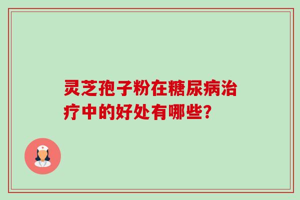 灵芝孢子粉在中的好处有哪些? 灵芝孢子粉在中的好处有哪些?