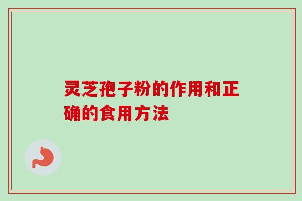 灵芝孢子粉的作用和正确的食用方法